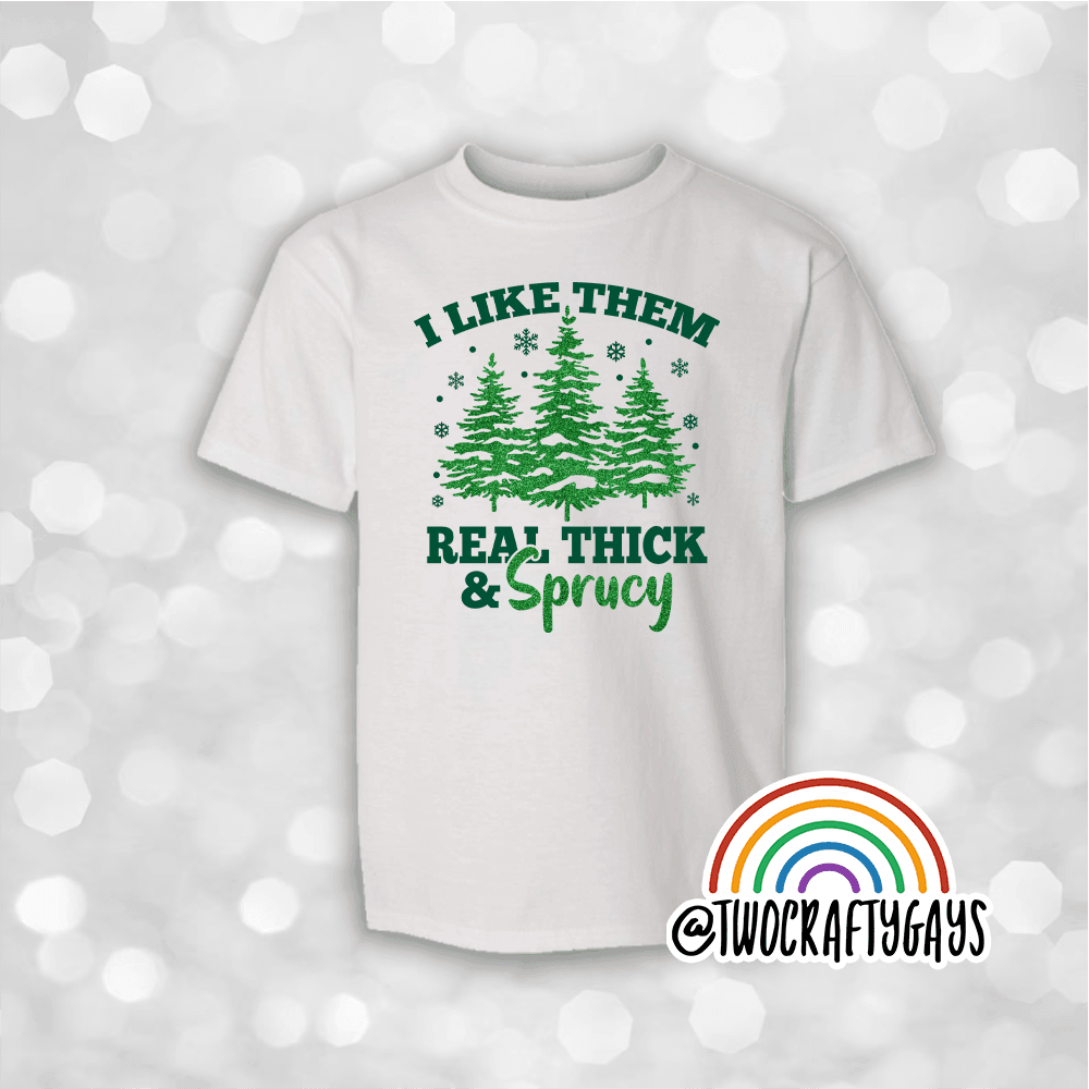 I Like Them Real Thick & Sprucy Christmas Shirt - Two Crafty Gays