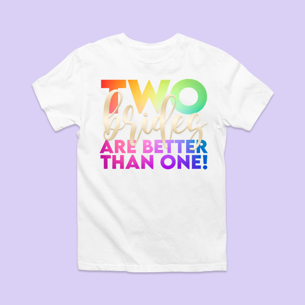 Two Brides Are Better Than One Shirt - Rainbow Script - Two Crafty Gays