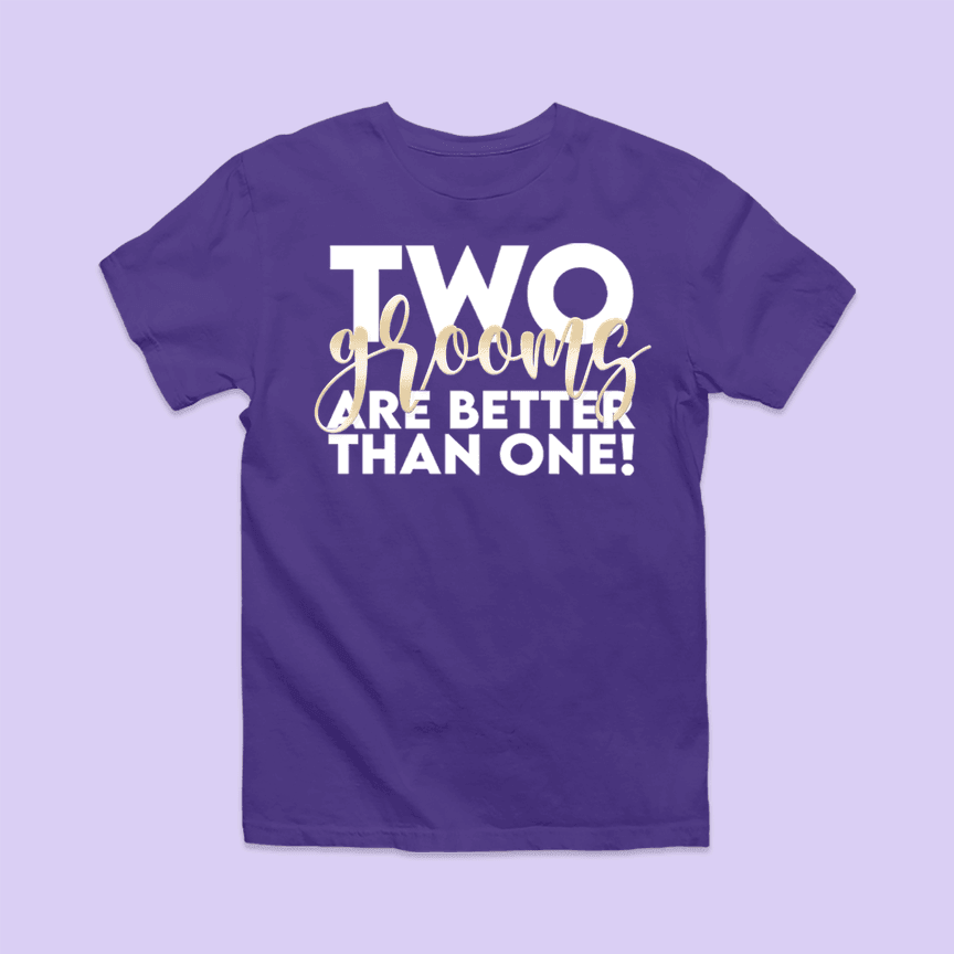 Two Grooms Are Better Than One Shirt - Custom Colors - Two Crafty Gays